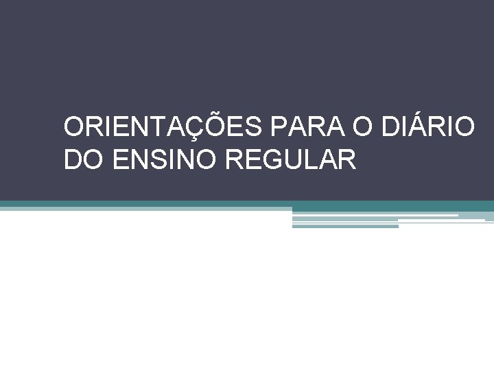 ORIENTAÇÕES PARA O DIÁRIO DO ENSINO REGULAR 