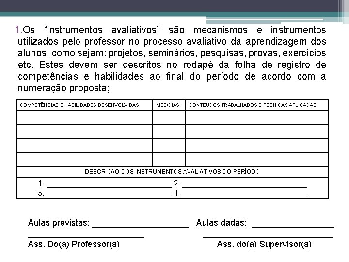 1. Os “instrumentos avaliativos” são mecanismos e instrumentos utilizados pelo professor no processo avaliativo