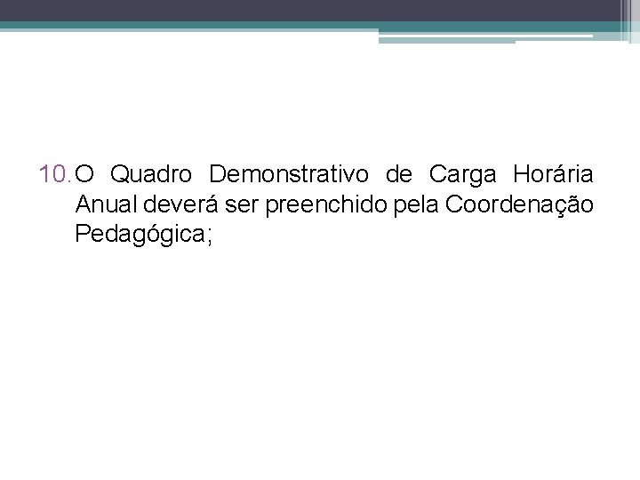 10. O Quadro Demonstrativo de Carga Horária Anual deverá ser preenchido pela Coordenação Pedagógica;