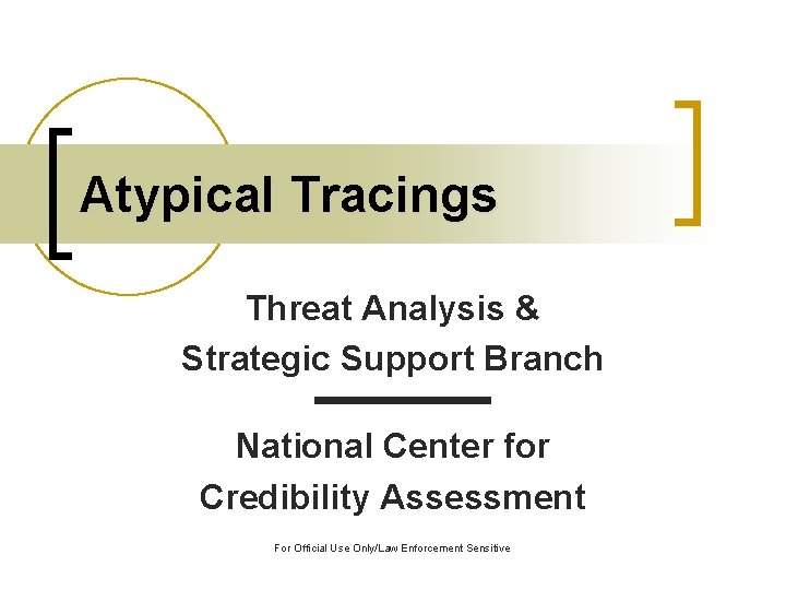 Atypical Tracings Threat Analysis & Strategic Support Branch National Center for Credibility Assessment For