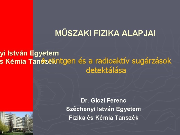 MŰSZAKI FIZIKA ALAPJAI yi István Egyetem A röntgen és a radioaktív sugárzások s Kémia