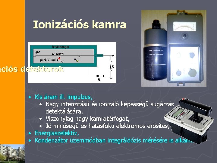 Ionizációs kamra ációs detektorok • Kis áram ill. impulzus, • Nagy intenzitású és ionizáló