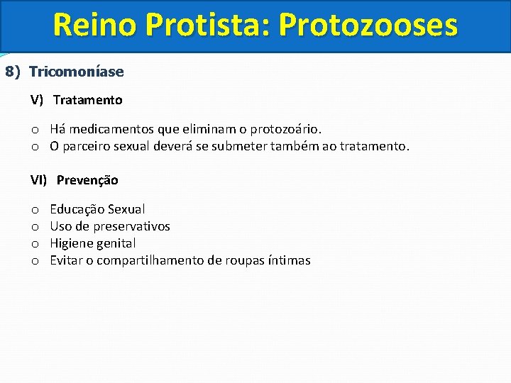 Reino Protista: Protozooses 8) Tricomoníase V) Tratamento o Há medicamentos que eliminam o protozoário.