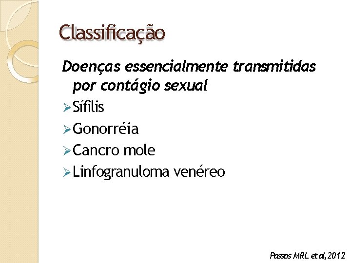 Classificação Doenças essencialmente transmitidas por contágio sexual Sífilis Gonorréia Cancro mole Linfogranuloma venéreo Passos