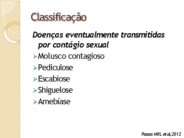Classificação Doenças eventualmente transmitidas por contágio sexual Molusco contagioso Pediculose Escabiose Shiguelose Amebíase Passos