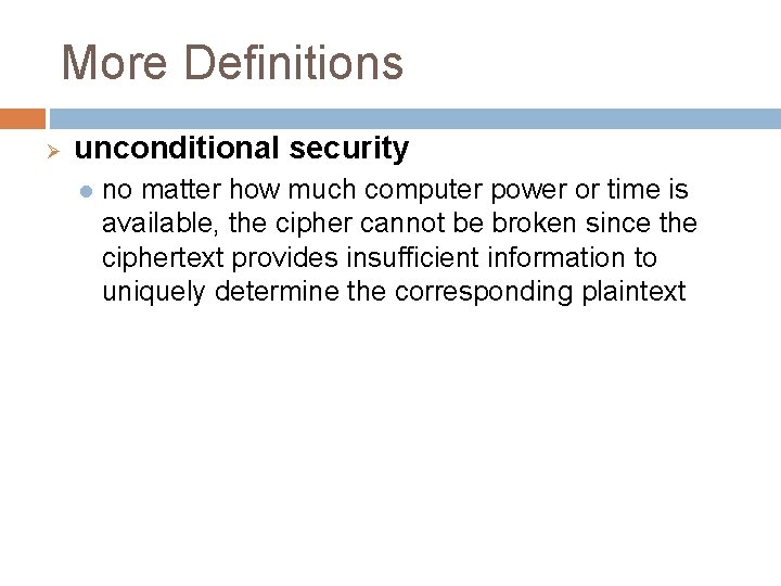 More Definitions Ø unconditional security l no matter how much computer power or time More Definitions Ø unconditional security l no matter how much computer power or time
