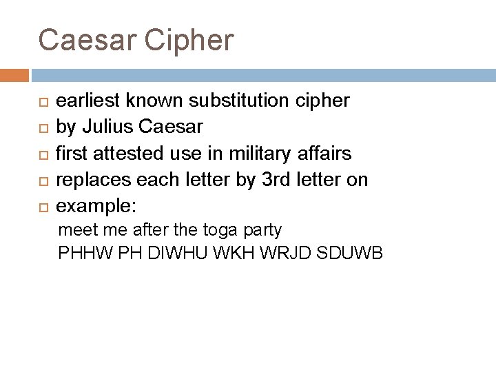 Caesar Cipher earliest known substitution cipher by Julius Caesar first attested use in military Caesar Cipher earliest known substitution cipher by Julius Caesar first attested use in military