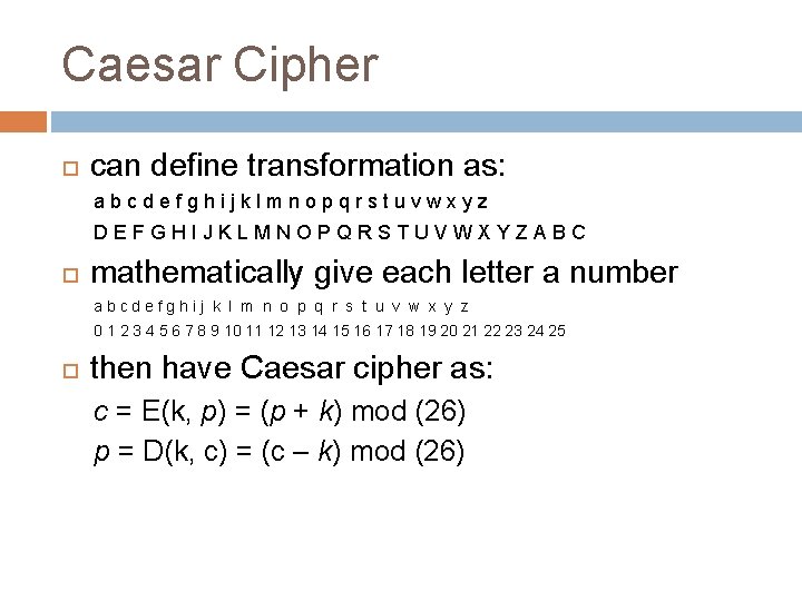 Caesar Cipher can define transformation as: abcdefghijklmnopqrstuvwxyz DEFGHIJKLMNOPQRSTUVWXYZABC mathematically give each letter a number Caesar Cipher can define transformation as: abcdefghijklmnopqrstuvwxyz DEFGHIJKLMNOPQRSTUVWXYZABC mathematically give each letter a number
