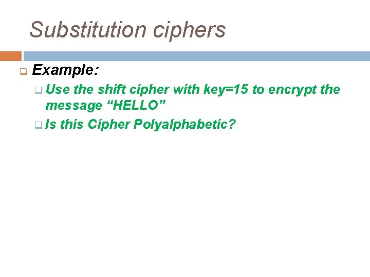 Substitution ciphers q Example: q Use the shift cipher with key=15 to encrypt the Substitution ciphers q Example: q Use the shift cipher with key=15 to encrypt the