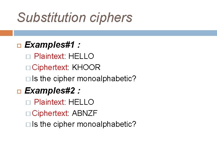 Substitution ciphers Examples#1 : Plaintext: HELLO � Ciphertext: KHOOR � Is the cipher monoalphabetic? Substitution ciphers Examples#1 : Plaintext: HELLO � Ciphertext: KHOOR � Is the cipher monoalphabetic?