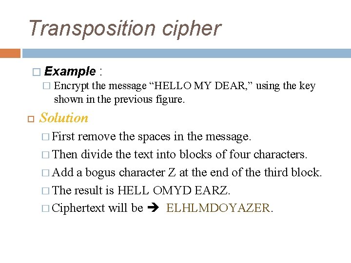 Transposition cipher � Example � : Encrypt the message “HELLO MY DEAR, ” using Transposition cipher � Example � : Encrypt the message “HELLO MY DEAR, ” using