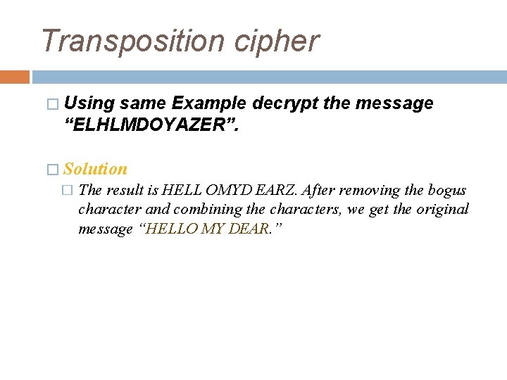 Transposition cipher � Using same Example decrypt the message “ELHLMDOYAZER”. � Solution � The Transposition cipher � Using same Example decrypt the message “ELHLMDOYAZER”. � Solution � The