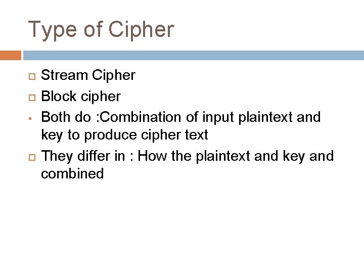 Type of Cipher § Stream Cipher Block cipher Both do : Combination of input Type of Cipher § Stream Cipher Block cipher Both do : Combination of input