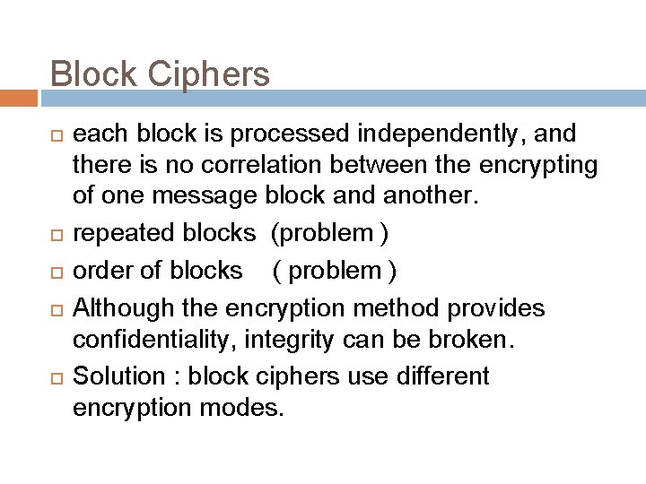 Block Ciphers each block is processed independently, and there is no correlation between the Block Ciphers each block is processed independently, and there is no correlation between the