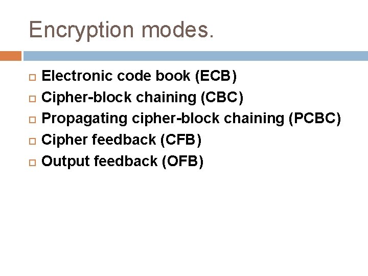 Encryption modes. Electronic code book (ECB) Cipher-block chaining (CBC) Propagating cipher-block chaining (PCBC) Cipher Encryption modes. Electronic code book (ECB) Cipher-block chaining (CBC) Propagating cipher-block chaining (PCBC) Cipher