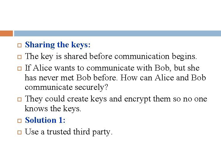 Sharing the keys: The key is shared before communication begins. If Alice wants Sharing the keys: The key is shared before communication begins. If Alice wants