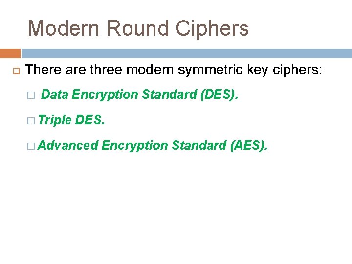 Modern Round Ciphers There are three modern symmetric key ciphers: � Data Encryption Standard Modern Round Ciphers There are three modern symmetric key ciphers: � Data Encryption Standard