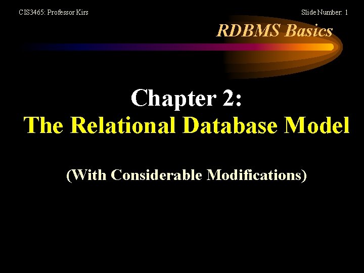 CIS 3465: Professor Kirs Slide Number: 1 RDBMS Basics Chapter 2: The Relational Database