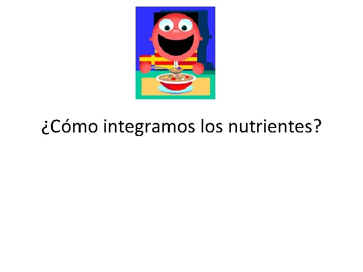 ¿Cómo integramos los nutrientes? ¿Cómo integramos los nutrientes?