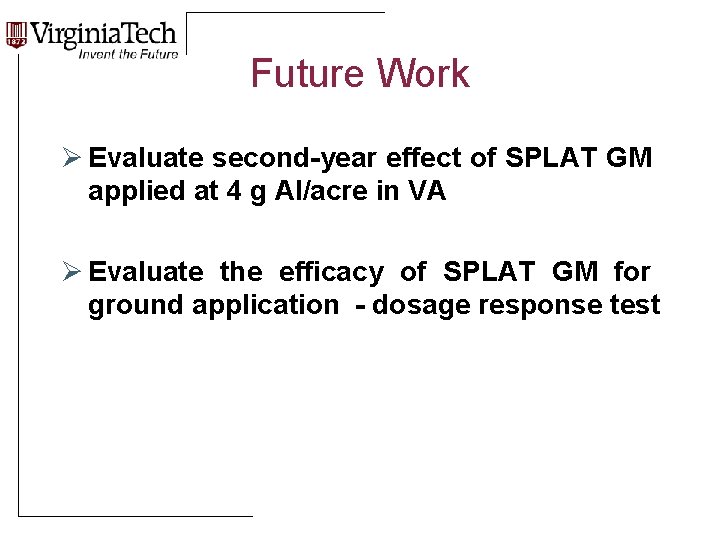 Future Work Ø Evaluate second-year effect of SPLAT GM applied at 4 g AI/acre