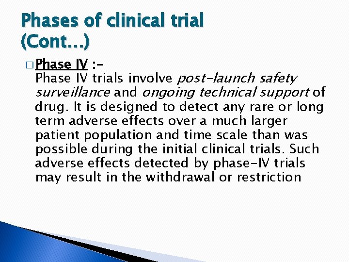 Phases of clinical trial (Cont…) � Phase IV : Phase IV trials involve post-launch