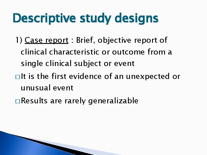 Descriptive study designs 1) Case report : Brief, objective report of clinical characteristic or