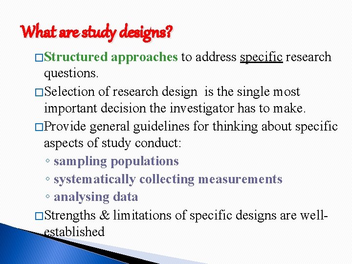 What are study designs? � Structured approaches to address specific research questions. � Selection