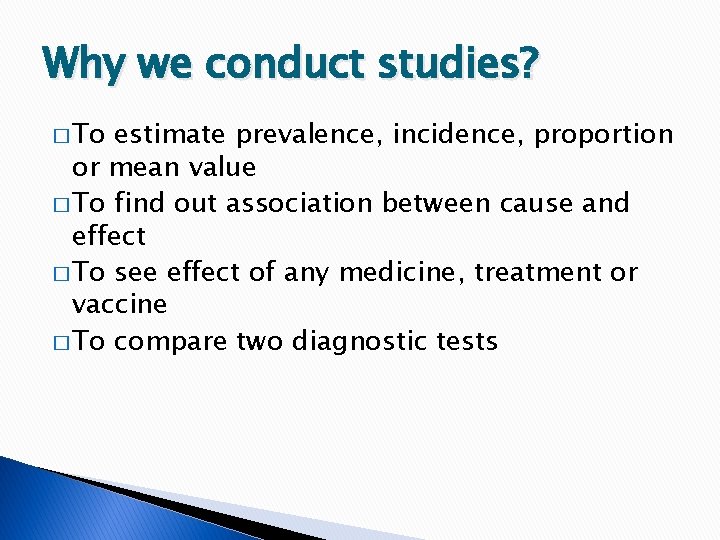 Why we conduct studies? � To estimate prevalence, incidence, proportion or mean value �