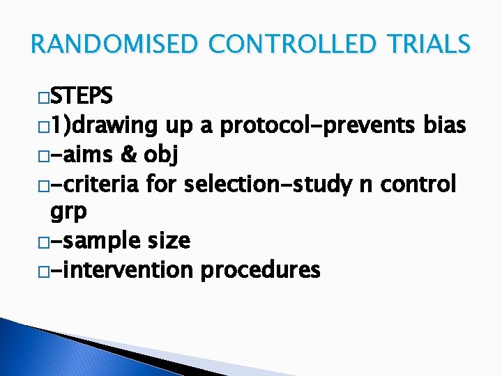 RANDOMISED CONTROLLED TRIALS �STEPS � 1)drawing up a protocol-prevents bias �-aims & obj �-criteria