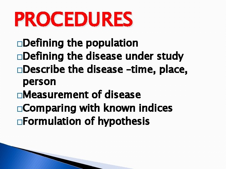 PROCEDURES �Defining the population �Defining the disease under study �Describe the disease –time, place,