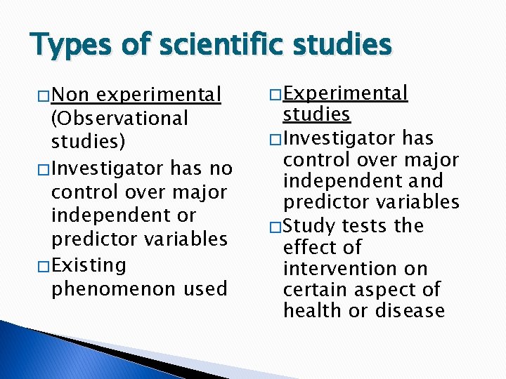 Types of scientific studies � Non experimental (Observational studies) � Investigator has no control