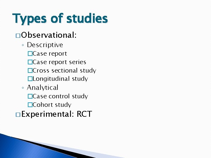 Types of studies � Observational: ◦ Descriptive �Case report series �Cross sectional study �Longitudinal