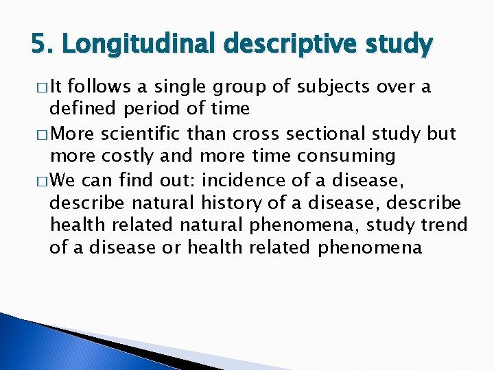 5. Longitudinal descriptive study � It follows a single group of subjects over a