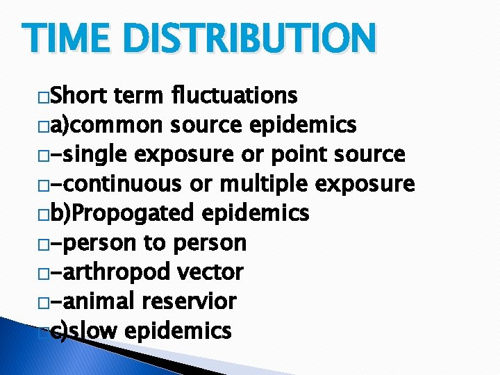 TIME DISTRIBUTION �Short term fluctuations �a)common source epidemics �-single exposure or point source �-continuous