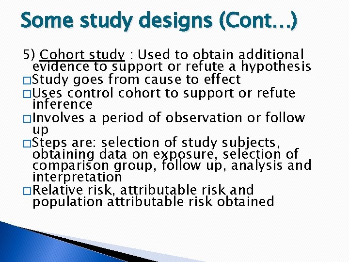 Some study designs (Cont…) 5) Cohort study : Used to obtain additional evidence to