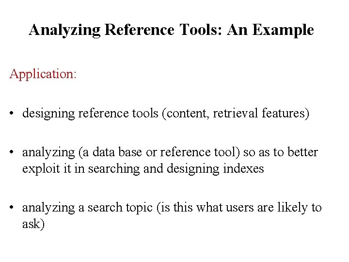 Analyzing Reference Tools: An Example Application: • designing reference tools (content, retrieval features) •