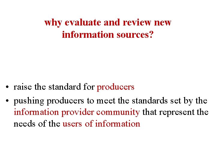  why evaluate and review new information sources? • raise the standard for producers