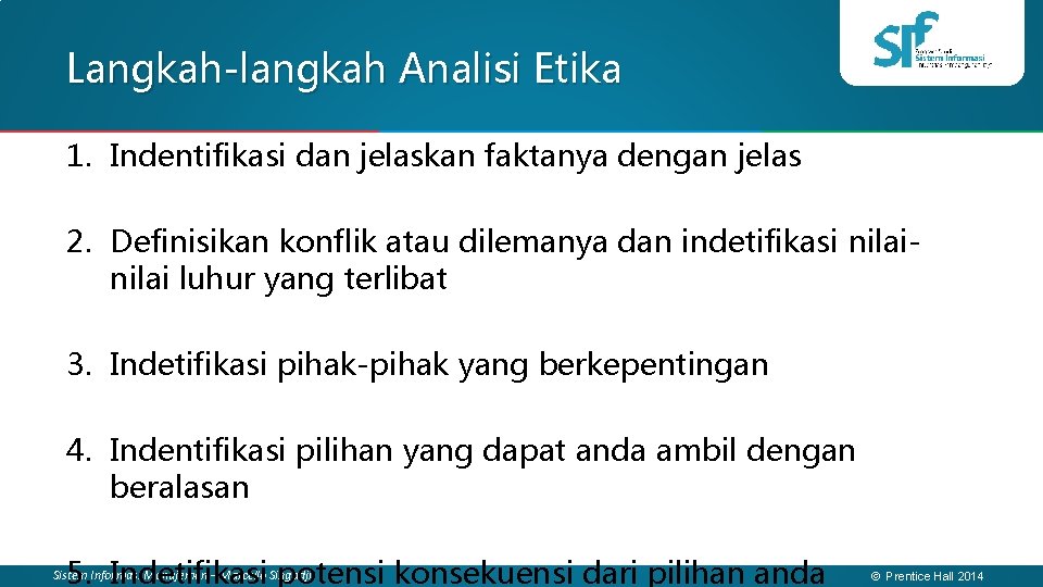 Langkah-langkah Analisi Etika 1. Indentifikasi dan jelaskan faktanya dengan jelas 2. Definisikan konflik atau