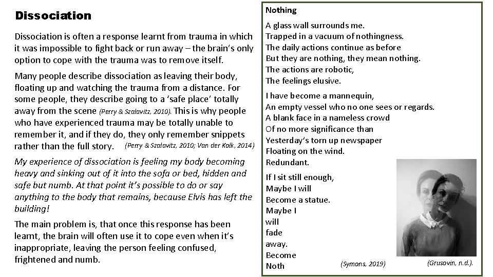 Dissociation is often a response learnt from trauma in which it was impossible to