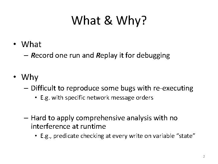 What & Why? • What – Record one run and Replay it for debugging What & Why? • What – Record one run and Replay it for debugging
