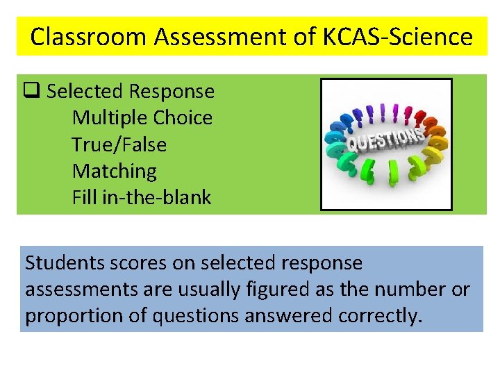 Classroom Assessment of KCAS-Science q Selected Response Multiple Choice True/False Matching Fill in-the-blank Students