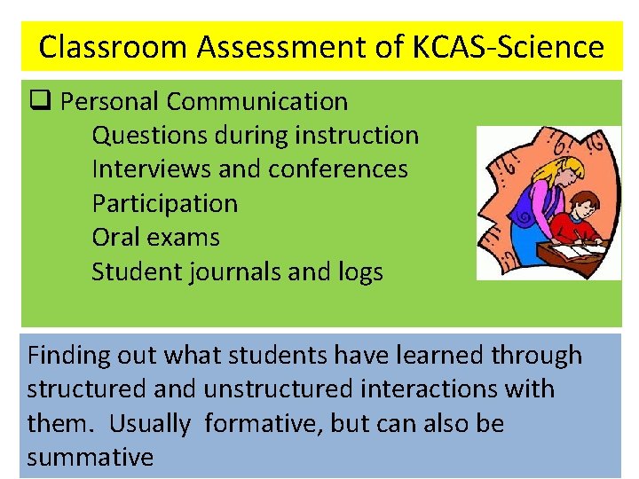Classroom Assessment of KCAS-Science q Personal Communication Questions during instruction Interviews and conferences Participation