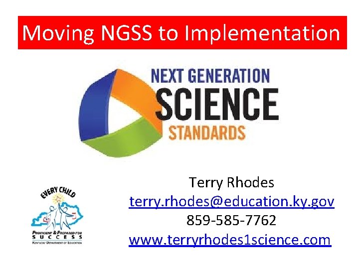 Moving NGSS to Implementation Terry Rhodes terry. rhodes@education. ky. gov 859 -585 -7762 www.