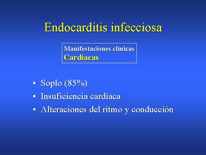 Endocarditis infecciosa Manifestaciones clínicas Cardíacas • Soplo (85%) • Insuficiencia cardíaca • Alteraciones del