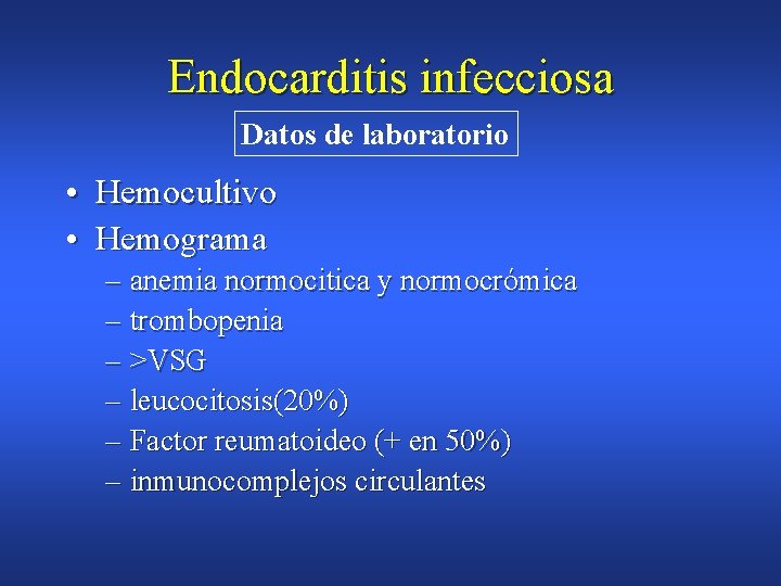 Endocarditis infecciosa Datos de laboratorio • Hemocultivo • Hemograma – anemia normocitica y normocrómica