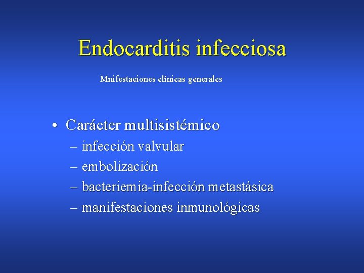 Endocarditis infecciosa Mnifestaciones clínicas generales • Carácter multisistémico – infección valvular – embolización –