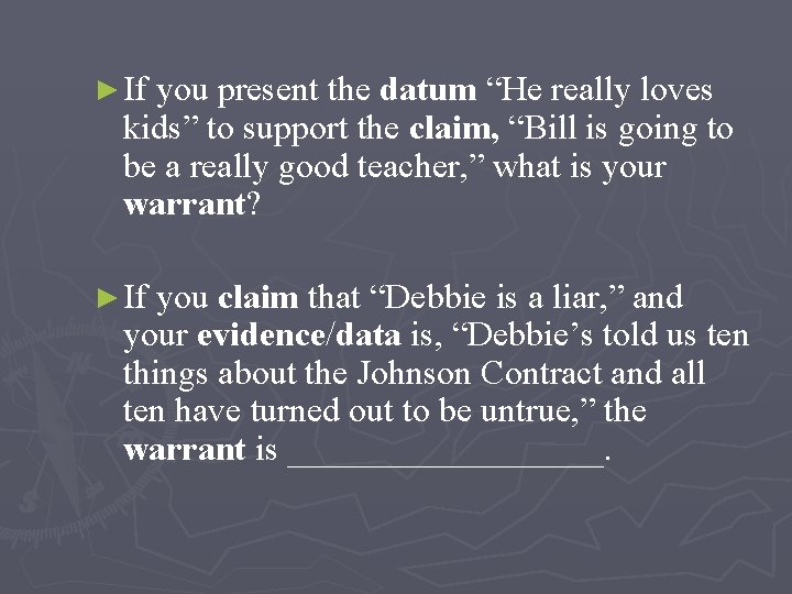 ► If you present the datum “He really loves kids” to support the claim,