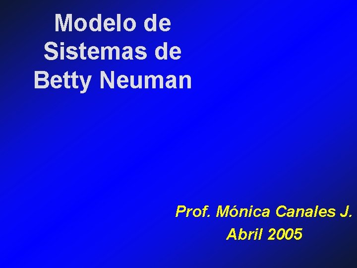 Modelo de Sistemas de Betty Neuman Prof. Mónica Canales J. Abril 2005 