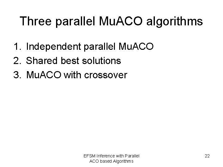 Three parallel Mu. ACO algorithms 1. Independent parallel Mu. ACO 2. Shared best solutions
