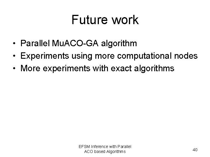 Future work • Parallel Mu. ACO-GA algorithm • Experiments using more computational nodes •